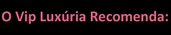 Vip Lux�ria Recomenda